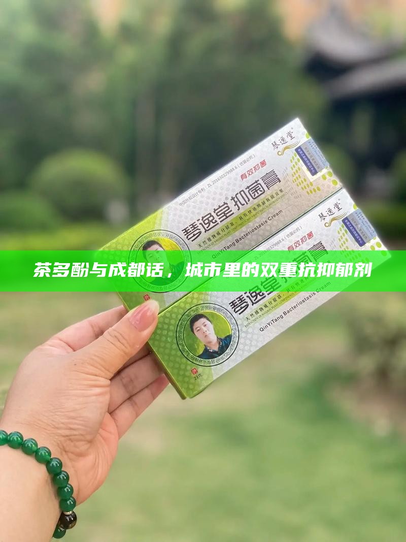 茶多酚与成都话，城市里的双重抗抑郁剂