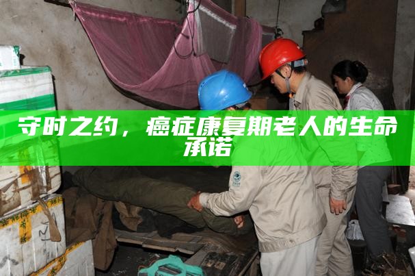 守时之约，癌症康复期老人的生命承诺