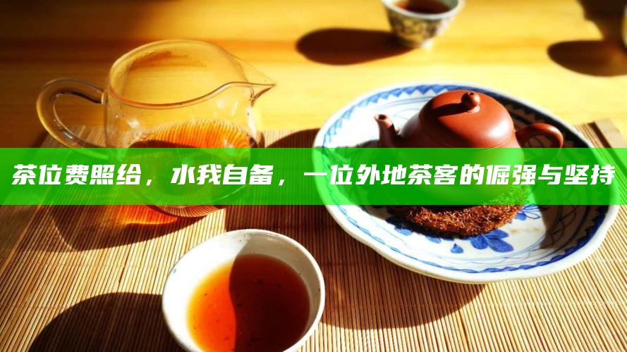 茶位费照给，水我自备，一位外地茶客的倔强与坚持