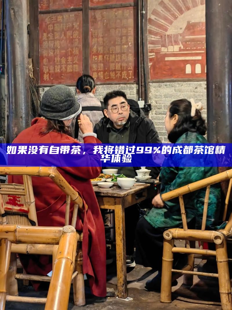 如果没有自带茶，我将错过99%的成都茶馆精华体验
