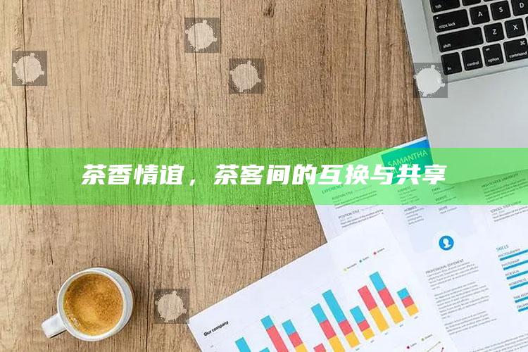 茶香情谊，茶客间的互换与共享