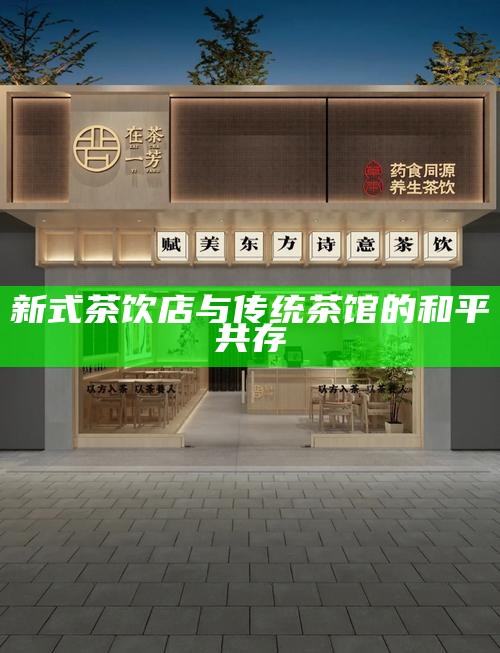 新式茶饮店与传统茶馆的和平共存